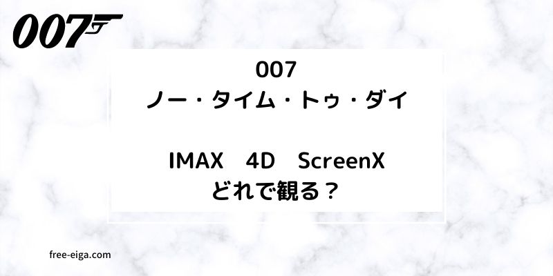 「007ノー・タイム・トゥ・ダイ」IMAX、4D、ScreenXどっちで観る？