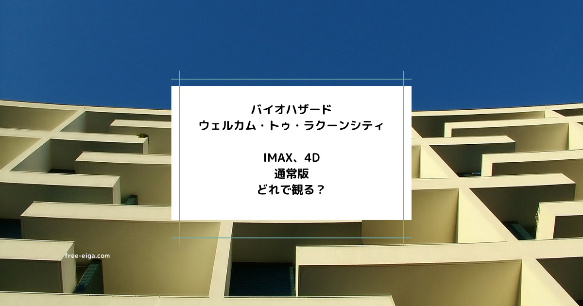 「バイオハザード　ウェルカム・トゥ・ラクーンシティ」IMAX・4D・通常版どっちで観る？